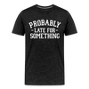 Probably Late for Something Men's Premium T-Shirt - charcoal grey