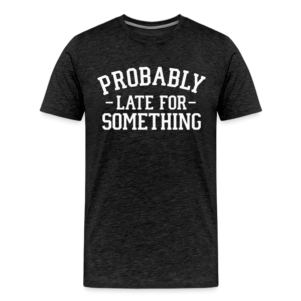 Probably Late for Something Men's Premium T-Shirt - charcoal grey