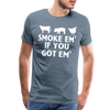 Smoke Em' if you Got Em' Men's Premium T-Shirt - steel blue