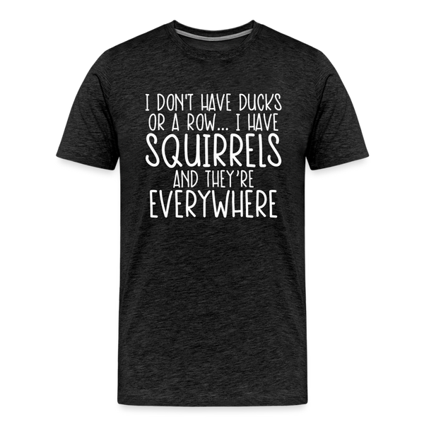 I Don't Have Ducks or a Row...Men's Premium T-Shirt - charcoal grey