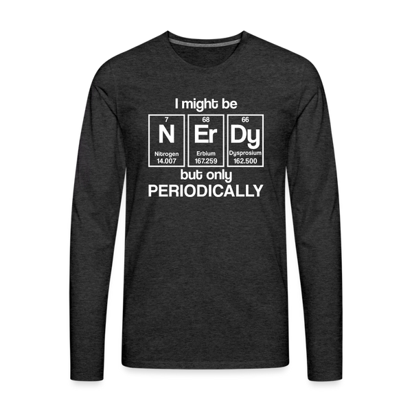 I Might be Nerdy but Only Periodically Men's Premium Long Sleeve T-Shirt - charcoal grey