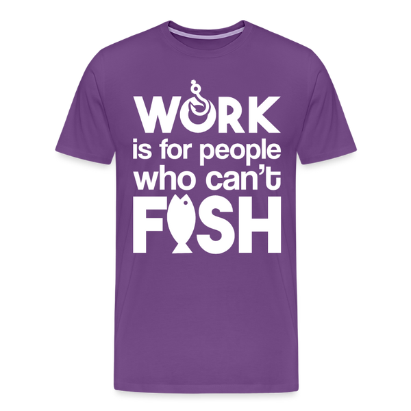 Work is for People who Can't Fish Funny Fishing Men's Premium T-Shirt - purple