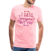 I Hate Everyone But You Men's Premium T-Shirt