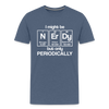 I Might be Nerdy but Only Periodically Men's Premium T-Shirt - heather blue