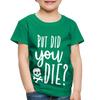 But Did You Die? Funny Toddler Premium T-Shirt - kelly green