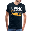Why are you all up in my Grill? Funny BBQ Men's Premium T-Shirt - deep navy