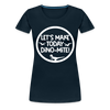 Let's Make Today Dino-Mite! Dinosaur Women’s Premium T-Shirt