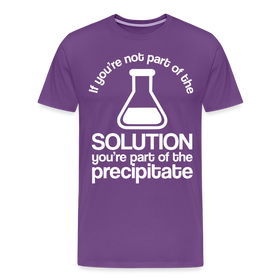 If You're Not Part of the Solution You're Part of the Precipitate Men's Premium T-Shirt