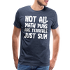 Not All Math Puns Are Terrible Just Sum Men's Premium T-Shirt - heather blue