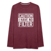 Caution I Have No Filter Men's Premium Long Sleeve T-Shirt - heather burgundy