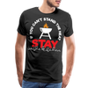 If You Can't Stand the Heat Stay in the Kitchen Men's Premium T-Shirt