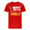 Why are you all up in my Grill? Funny BBQ Men's Premium T-Shirt - red