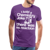 I Told a Chemistry Joke There was No Reacton Science Joke Men's Premium T-Shirt - purple