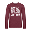 Not All Math Puns Are Terrible Just Sum Men's Premium Long Sleeve T-Shirt - heather burgundy