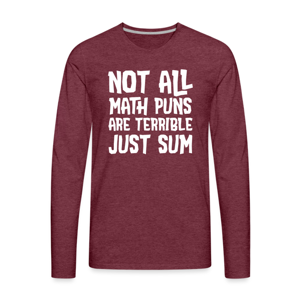 Not All Math Puns Are Terrible Just Sum Men's Premium Long Sleeve T-Shirt - heather burgundy