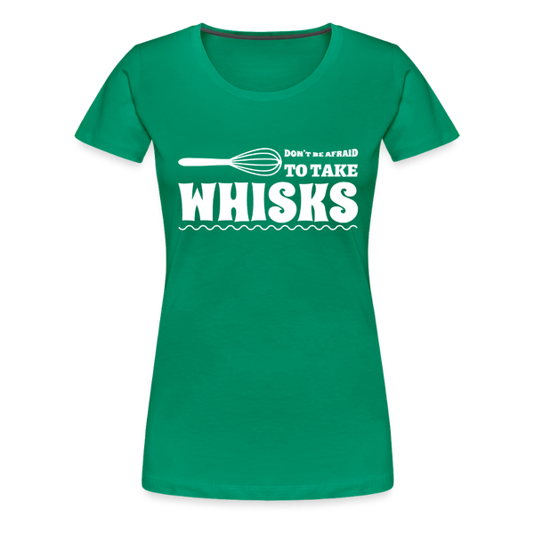 Don't be Afraid to Take Whisks Women’s Premium T-Shirt - kelly green