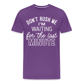 Don't Rush Me I'm Waiting for the Last Minute Men's Premium T-Shirt