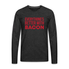 Everythings's Better with Bacon Men's Premium Long Sleeve T-Shirt - charcoal grey