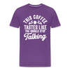 This Coffee Tastes Like You Should Stop Talking Men's Premium T-Shirt - purple