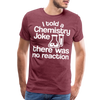 I Told a Chemistry Joke There was No Reacton Science Joke Men's Premium T-Shirt
