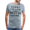 Sorry I'm Late I Didn't Want to Come Men's Premium T-Shirt - heather ice blue