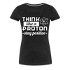 Think Like a Proton Stay Positive Women’s Premium T-Shirt - charcoal grey
