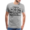 I Might be Nerdy but Only Periodically Men's Premium T-Shirt - heather gray