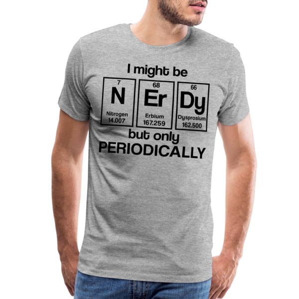 I Might be Nerdy but Only Periodically Men's Premium T-Shirt - heather gray