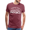 Everything Happens for a Reason. The Reason is usually Physics Men's Premium T-Shirt