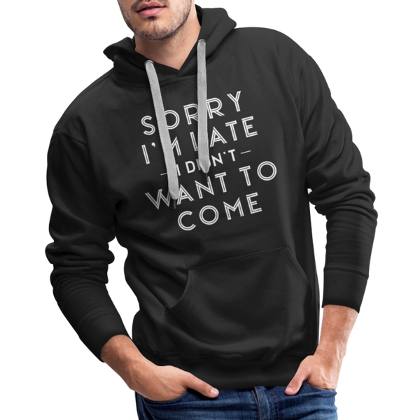 Sorry I'm Late I Didn't Want to Come Men’s Premium Hoodie - black