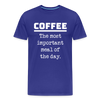 Coffee The Most Important Meal of the Day Funny Men's Premium T-Shirt - royal blue