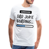 Warning...Dad Joke Loading Funny Men's Premium T-Shirt - white