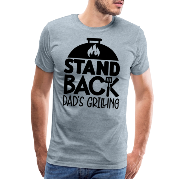 Stand Back Dad's Grilling Funny Father's Day Men's Premium T-Shirt - heather ice blue