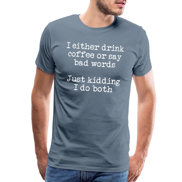 I Either Drink Coffee or Say Bad Words Men's Premium T-Shirt - steel blue