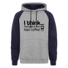 I Think Therefore I've had Coffee Colorblock Hoodie