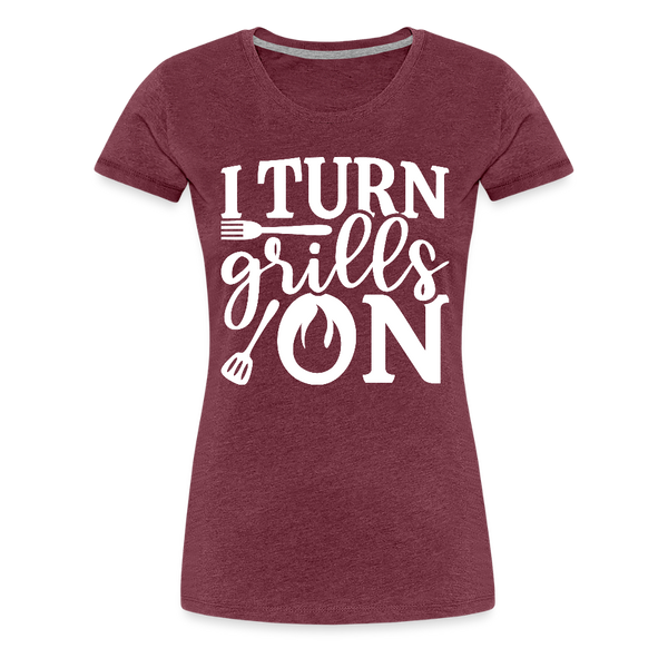 I Turn Grills On Funny BBQ Grilling Women’s Premium T-Shirt - heather burgundy