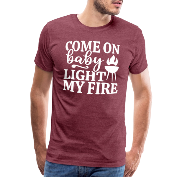 Come on Baby Light my Fire Grilling Men's Premium T-Shirt - heather burgundy