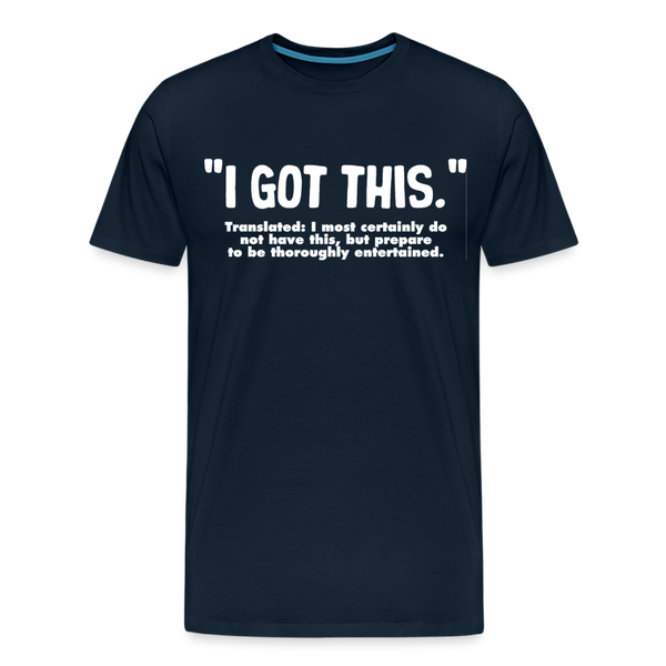 I Got This Men's Premium T-Shirt - deep navy