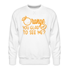 Orange You Glad to See Me? Men’s Premium Sweatshirt - white