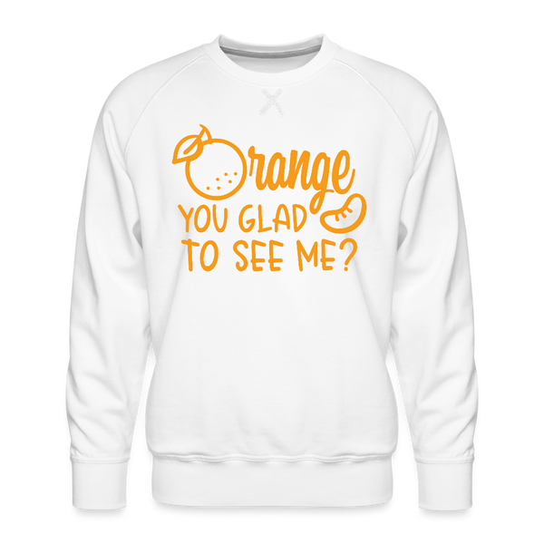 Orange You Glad to See Me? Men’s Premium Sweatshirt - white