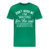 Don't Rush Me I'm Waiting for the Last Minute Men's Premium T-Shirt - kelly green
