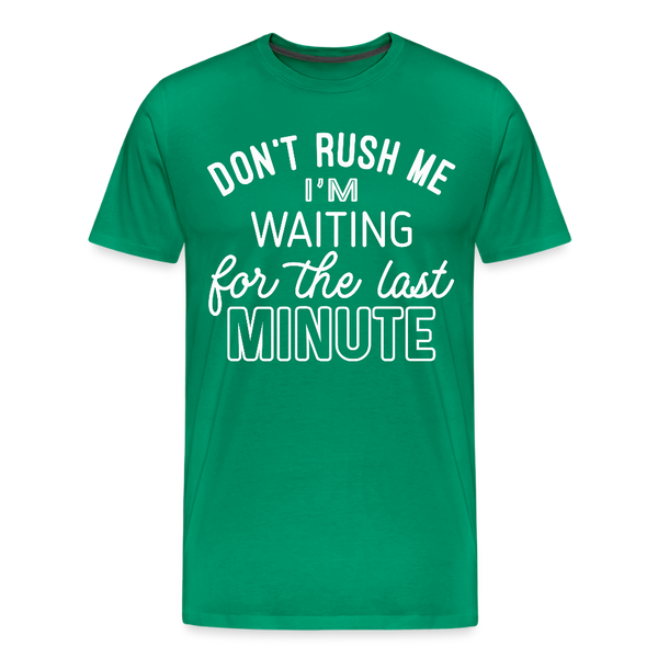 Don't Rush Me I'm Waiting for the Last Minute Men's Premium T-Shirt - kelly green