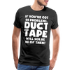 If You've Got 99 Problems, Duct Tape Will Solve 98 of Them! Men's Premium T-Shirt