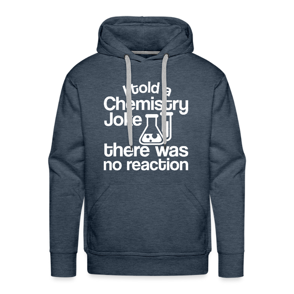 I Told a Chemistry Joke There was No Reacton Science Joke Men’s Premium Hoodie - heather denim