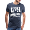 If Duct Tape Won't Fix It You Need More Duct Tape! Men's Premium T-Shirt