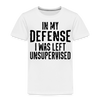 In my Defense I was Left Unsupervised Toddler Premium T-Shirt