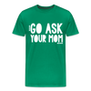 Go Ask Your Mom Men's Premium T-Shirt