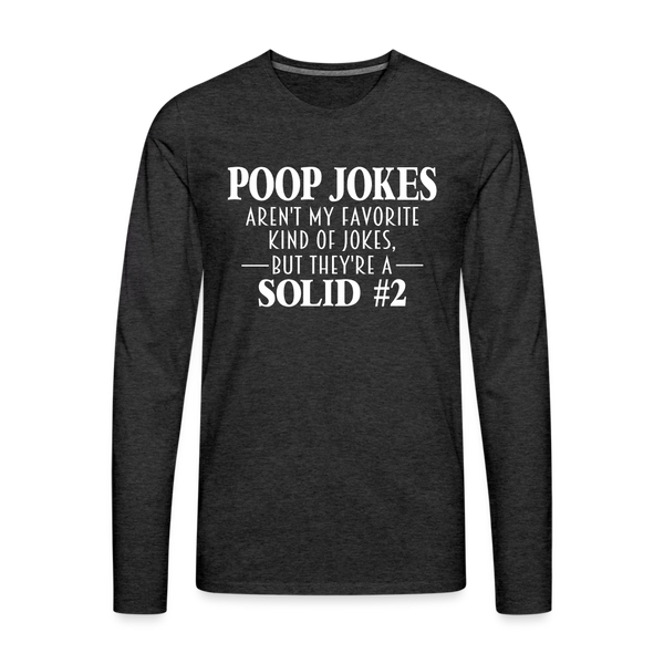 Poop Jokes Aren't my Favorite Kind of Jokes...But They're a Solid #2 Men's Premium Long Sleeve T-Shirt - charcoal grey