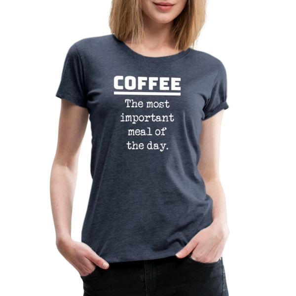 Coffee The Most Important Meal of the Day Funny Women’s Premium T-Shirt - heather blue