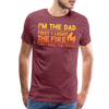 I'm the Dad First I Light the Fire Then I Grill the Things BBQ Men's Premium T-Shirt - heather burgundy